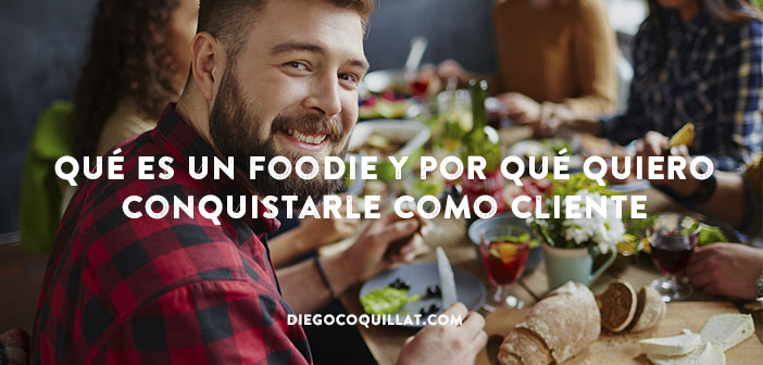 Qué es un Foodie y por qué quiero conquistarle como cliente