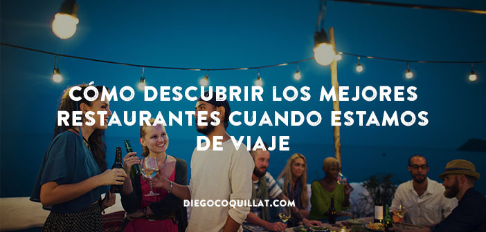 Cómo descubrir los mejores restaurantes cuando estamos de viaje