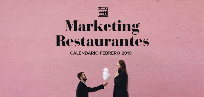 Febrero de 2019: calendario de acciones de marketing para restaurantes