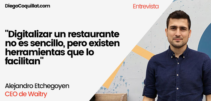 "Digitalizar un restaurante no es sencillo, pero existen herramientas que lo facilitan" Alejandro Etchegoyen CEO de Waitry 