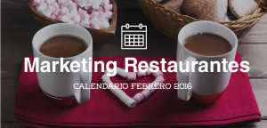 Febrero 2016- Calendario de acciones de marketing para restaurantes