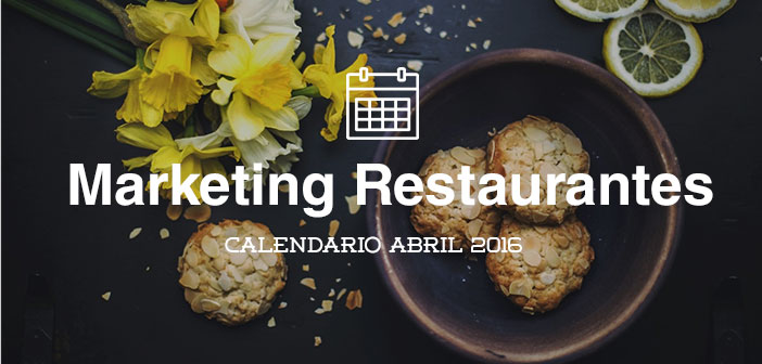 Abril de 2016: calendario de acciones de marketing para restaurantes