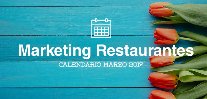 Marzo de 2017: calendario de acciones de marketing para restaurantes