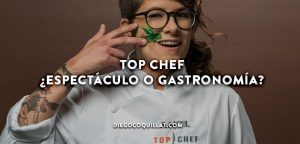 Top Chef ¿espectáculo o promoción de la gastronomía?