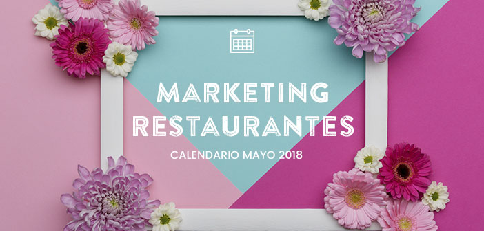 Mayo de 2018: calendario de acciones de marketing para restaurantes