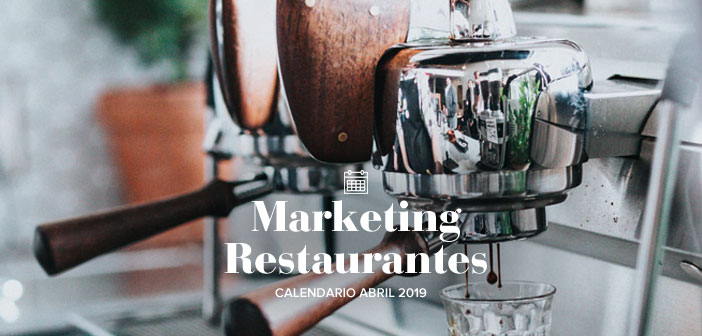 Abril de 2019: calendario de acciones de marketing para restaurantes