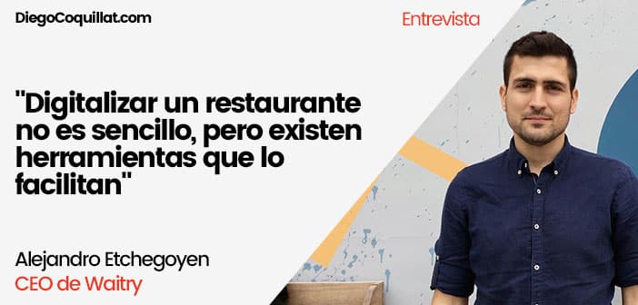 "Digitalizar un restaurante no es sencillo, pero existen herramientas que lo facilitan" Alejandro Etchegoyen CEO de Waitry